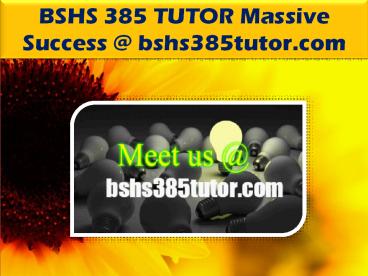 BSHS 385 TUTOR Massive Success @bshs385tutor.com