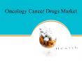 Oncology Cancer Drugs Market PowerPoint PPT Presentation