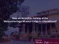 Have an Incredible Holiday at the WelcomHeritage Windsor Lodge in Uttarakhand? PowerPoint PPT Presentation