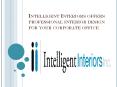 Intelligent Interiors offers professional interior design for your corporate office PowerPoint PPT Presentation