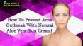 How To Prevent Acne Outbreak With Natural Aloe Vera Skin Cream? PowerPoint PPT Presentation