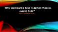 Why Outsource SEO Is Better Than In-House SEO? PowerPoint PPT Presentation
