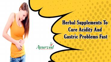 Herbal Supplements To Cure Acidity And Gastric Problems Fast