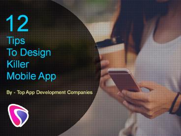 12 Tips To Design Killer Mobile App By Top App Development Companies
