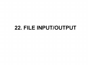 22. FILE INPUT/OUTPUT