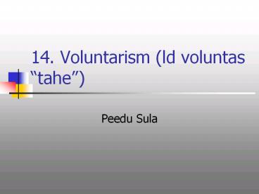 14. Voluntarism (ld voluntas 