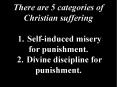 There are 5 categories of Christian suffering  1.Self-induced misery for punishment. 2.Divine discipline for punishment. PowerPoint PPT Presentation