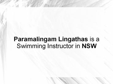Paramalingam Lingathas is a Swimming Instructor in NSW