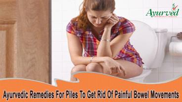 Ayurvedic Remedies For Piles To Get Rid Of Painful Bowel Movements