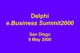 Delphi e.Business Summit2000 San Diego 9 May 2000 PowerPoint PPT Presentation