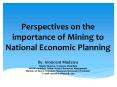 Perspectives on the importance of Mining to National Economic Planning By: Innocent Madziva Deputy Director, Economic Modelling MEFMI candidate Fellow-Natural Resources Management Ministry of Macro-Economic Planning PowerPoint PPT Presentation