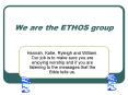 We are the ETHOS group PowerPoint PPT Presentation