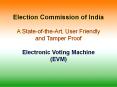 Election Commission of India A State-of-the-Art, User Friendly and Tamper Proof Electronic Voting Machine (EVM) PowerPoint PPT Presentation