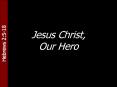 Jesus Christ, Our Hero PowerPoint PPT Presentation