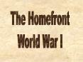 The Homefront  WW I PowerPoint PPT Presentation