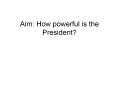Aim: How powerful is the President? PowerPoint PPT Presentation