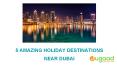 5 Amazing Holiday Destination Near Dubai PowerPoint PPT Presentation
