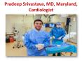 Pradeep Srivastava, MD, Maryland, Cardiologist PowerPoint PPT Presentation