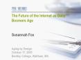 The Future of the Internet as Baby Boomers Age  Susannah Fox  Aging by Design October 17, 2005 Bentley College, Waltham, MA PowerPoint PPT Presentation