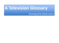 A Television Glossary PowerPoint PPT Presentation