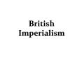 British Imperialism PowerPoint PPT Presentation