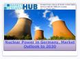 Nuclear Power in Germany, Market Outlook to 2030, Update 2016 - Capacity, Generation, Investment Trends, Regulations and Company Profiles PowerPoint PPT Presentation