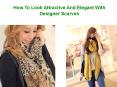 How To Look Attractive And Elegant With Designer Scarves PowerPoint PPT Presentation