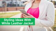 Styling Ideas With White Leather Jacket
