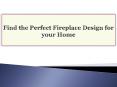 Find the Perfect Fireplace Design for your Home PowerPoint PPT Presentation