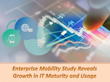 Enterprise Mobility Study Reveals Growth in IT Maturity and Usage