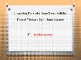 Learning To Make Sure Your holiday Travel Venture Is A Huge Success PowerPoint PPT Presentation