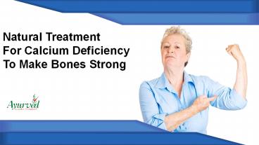 Natural Treatment For Calcium Deficiency To Make Bones Strong