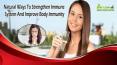 Natural Ways To Strengthen Immune System And Improve Body Immunity PowerPoint PPT Presentation