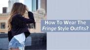 How To Promote Fringe Style Outfit ?