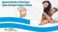 Ayurvedic Remedies To Make Vagina Tighter And Regain Virginity In Women