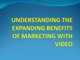 Understanding The Expanding Benefits Of Marketing With Video PowerPoint PPT Presentation