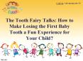 The Tooth Fairy Talks: How to Make Losing the First Baby Tooth a Fun Experience for Your Child? PowerPoint PPT Presentation
