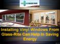 Installing Vinyl Windows From Glass-Rite Can Help In Saving Energy PowerPoint PPT Presentation