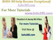 BSHS 385 help Become Exceptional  / bshs385.com