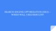 SEARCH ENGINE OPTIMIZATION (SEO) – WHEN WILL I SEE RESULTS? PowerPoint PPT Presentation