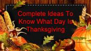 Complete Ideas To Know What Day Is Thanksgiving