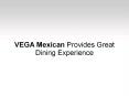 VEGA Mexican Provides Great Dining Experience PowerPoint PPT Presentation
