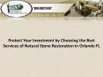 Protect Your Investment by Choosing the Best Services of Natural Stone Restoration in Orlando FL PowerPoint PPT Presentation