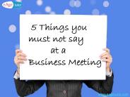 5 Things you must not say at a Business Meeting PowerPoint PPT Presentation