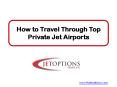 How to Travel Through Top Private Jet Airports PowerPoint PPT Presentation
