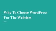 Why To Choose WordPress For The Websites