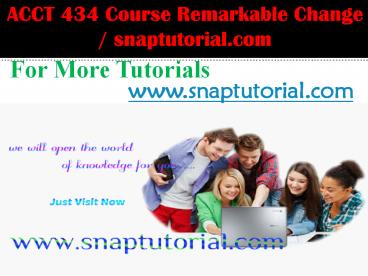 ACCT 434 Course Remarkable Change / snaptutorial.com