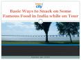Basic Ways to Snack on Some Famous Food in India while on Tour PowerPoint PPT Presentation
