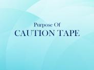 Purpose Of CAUTION TAPE