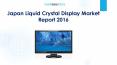Japan Liquid Crystal Display Market Report 2016 PowerPoint PPT Presentation